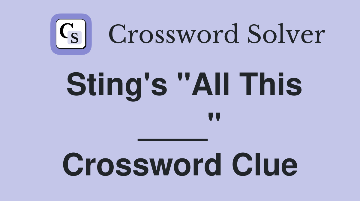 Sting's "All This ____" Crossword Clue Answers Crossword Solver